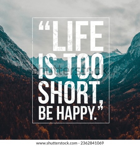 Life is too short, be happy. Motivational and inspirational quote. Nature Background.