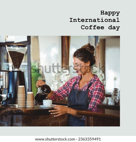 Happy international coffee day text with happy caucasian female barista pouring coffee in cafe. Coffee drinking appreciation and promotional campaign concept digitally generated image.