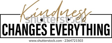 Kindness Changes Everything Kindness T-shirt Design