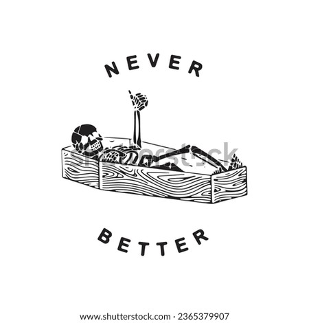 Never better. Silhouette of a skeleton on a coffin with thumbs up. Never better quote. Vector illustration for tshirt, website, print, clip art, poster and print on demand merchandise. Royalty-Free Stock Photo #2365379907