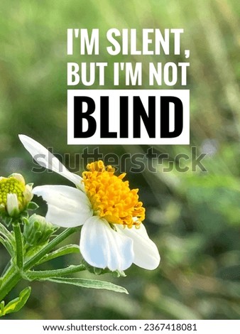Inspirational life quote.I’m silent but i’m not blind.