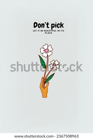 Don’t pick flower,let it be beautiful in it’s place