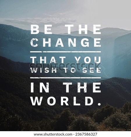Be the change that you wish to see in the world. Motivational and inspirational quote. Nature Background.