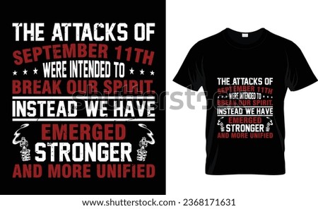 The attacks of  September 11th  were intended to  break our spirit.  Instead, we have  emerged stronger  and more unified   Patriot Day T-Shirt Design Template 