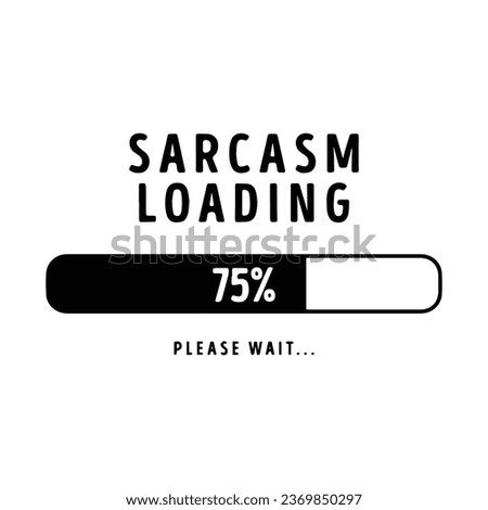 Sarcasm loading. Please wait. Funny quote. Vector illustration for tshirt, website, print, clip art, poster and print on demand merchandise.