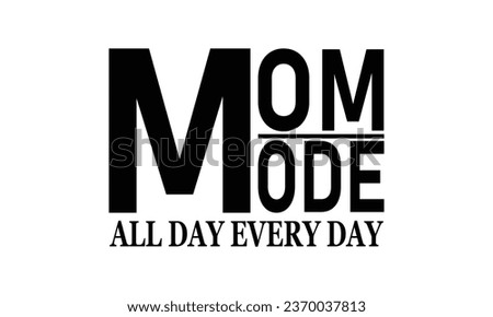 Mom Mode All Day Every Day Vector and Clip Art