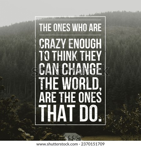 The ones who are crazy enough to think they can change the world, are the ones that do. Motivational and inspirational quote. Nature Background.
