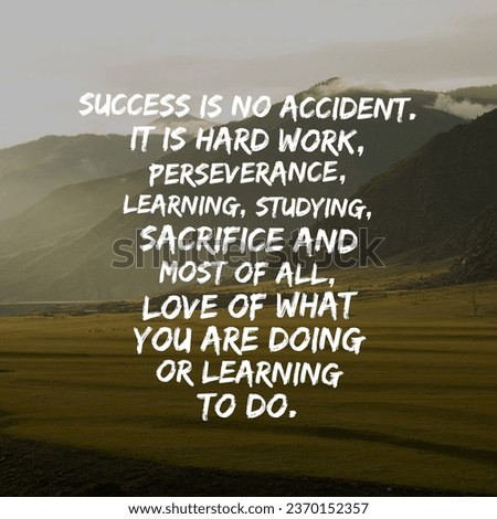Success is no accident. It is hard work, perseverance learning, studying, sacrifice and most of all love of what you are doing. Motivational and inspirational quote. Nature Background. Royalty-Free Stock Photo #2370152357