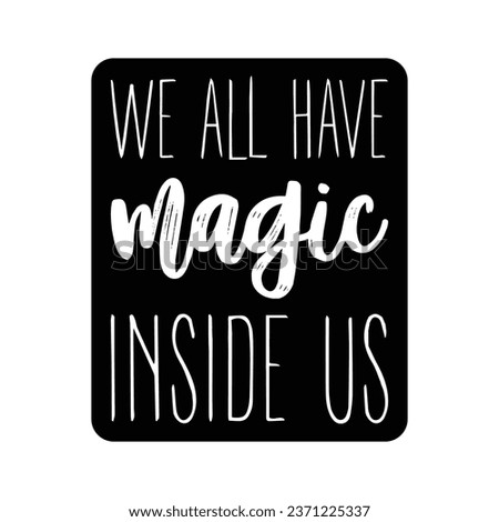 We all have magic inside us. Inspirational motivational quote. Vector illustration for tshirt, website, print, clip art, poster and print on demand merchandise.
