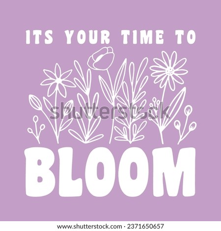 Its your time to bloom typo with Flower print desing Royalty-Free Stock Photo #2371650657