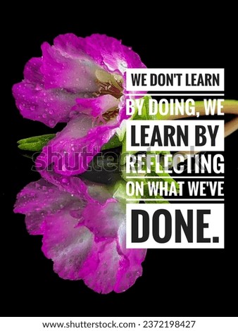Inspirational life quote. We don’t  learn by doing we learn by reflecting on what were done.