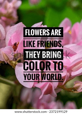 Inspirational life quote. Flower are like friends. They bring colour to your world 