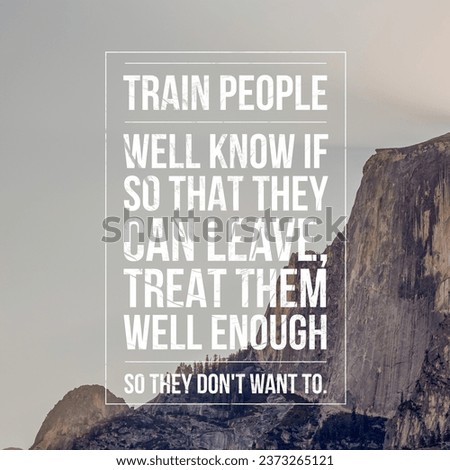 Train people well know if so that they can leave, treat them well enough so they don't want to. Motivational and inspirational quote. Nature Background. Royalty-Free Stock Photo #2373265121