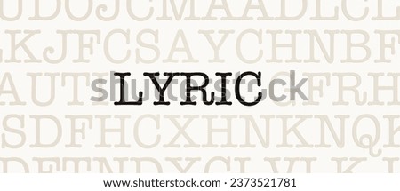 Lyric, poem or words of a song. Page with random letters and the word "Lyric" in black font. Literature, drama, epos, poesy, poetry, text, emotion, writing, performance.