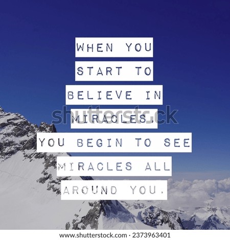 When you start to believe in miracles, you begin to see miracles all around you. Motivational Quote.