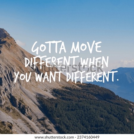 Got to move different when you want different. Motivational Quote.