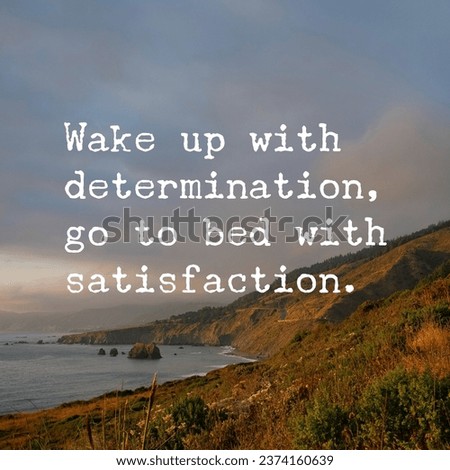 Wake up with determination, go to bed with satisfaction. Motivational Quote.