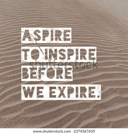 Aspire to inspire before we expire. Motivational Quote.