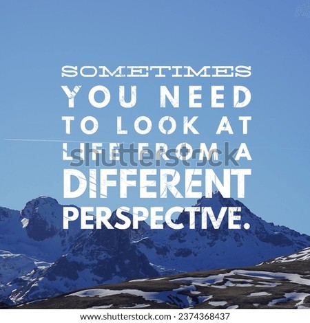 Sometimes you need to look at life from a different perspective. Motivational Quote.