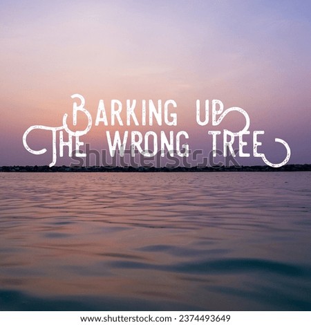 'Barking up the wrong tree'. A idiom, Poster.