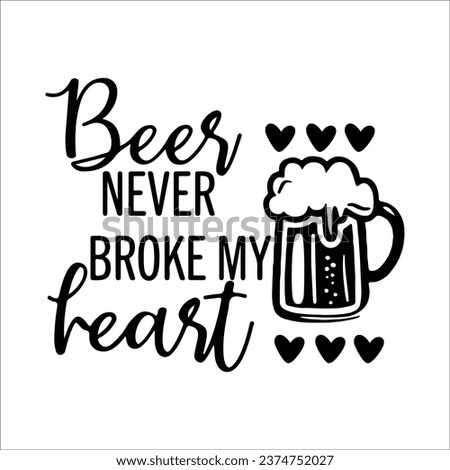 Beer never broke my heart- funny text with beer mug. Good for greeting card, T shirt print, poster, and gifts design