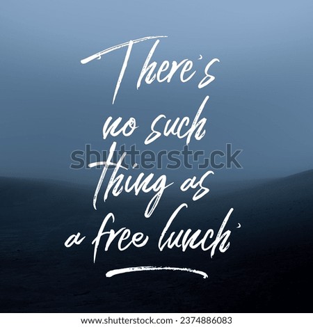 'There's no such thing as a free lunch'. A idiom, Poster.