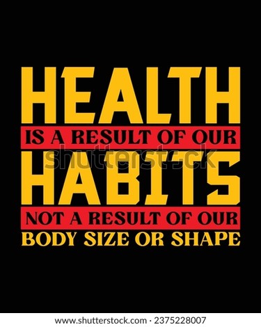 HEALTH IS A RESULT OF OUR HABITS NOT A RESULT OF OUR BODY SIZE OR SHAPE. T-SHIRT DESIGN. PRINT TEMPLATE.TYPOGRAPHY VECTOR ILLUSTRATION.