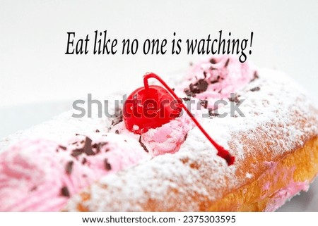Eat like no one is watching! Donut. Eclair. Quote. Funny. Amusing. Humour. Humor. Humourous. Humorous. Marschino cherry. Text on photo. Body positive. Eating. Food. Pink whipped cream filling. Royalty-Free Stock Photo #2375303595