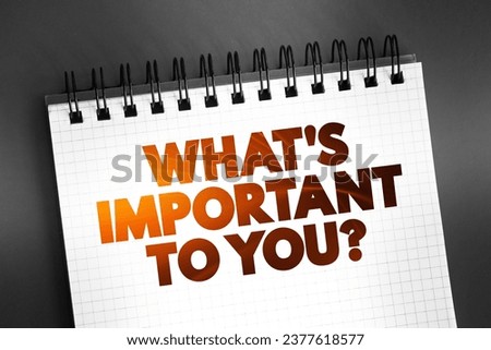 What's Important To You question text quote on notepad, concept background Royalty-Free Stock Photo #2377618577