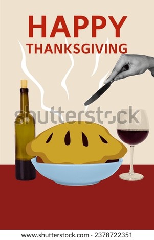 Vertical collage picture of black white colors arm hold knife cut fresh baked pie wine glass bottle happy thanksgiving poster