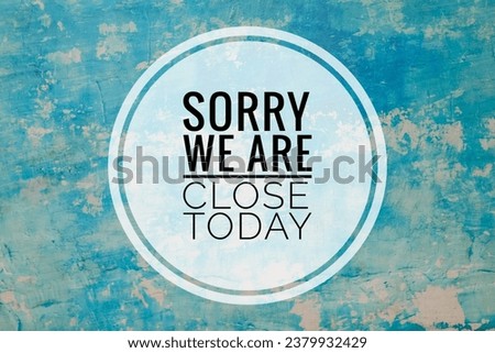 "Sorry We Are Close Today" word concept on background