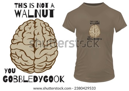 This is not a walnut you gobbledygook. Silhouette of brain with a funny quote. Vector illustration for tshirt, website, print, clip art, poster and print on demand merchandise.