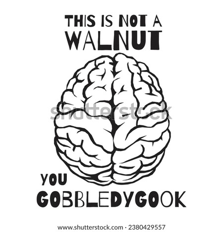 This is not a walnut you gobbledygook. Silhouette of brain with a funny quote. Vector illustration for tshirt, website, print, clip art, poster and print on demand merchandise.