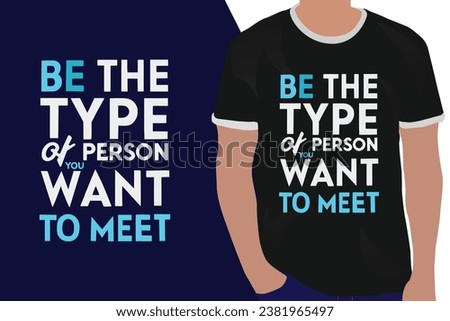 Be the type of person you want to meet motivation quote or t shirts design
