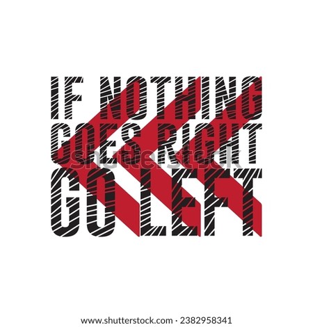 If nothing goes right, go left. Inspirational motivational quote. Vector illustration for tshirt, website, print, clip art, poster and print on demand merchandise.