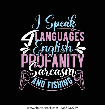 I SPEAK 4 LANGUAGES ENGLISH PROFANITY SARCASM AND FISHING-FISHING T-SHIRT DESIGN