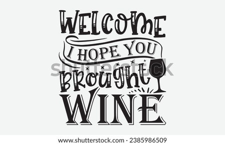 Welcome I Hope You Brought Wine -Wine T-Shirt Design, Vintage Calligraphy Design, With Notebooks, Pillows, Stickers, Mugs And Others Print.