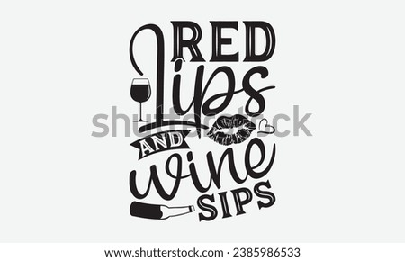 Red Lips And Wine Sips -Wine T-Shirt Design, Handmade Calligraphy Vector Illustration, Hand Drawn Lettering Phrase, For Cutting Machine, Silhouette Cameo, Cricut.