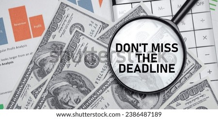 don't miss the deadline word on magnifying glass with dollars and charts