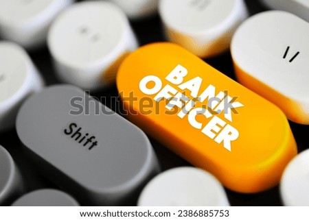Bank Officer is an employee of a bank endowed with the legal capacity to agree to and sign documents on behalf of the institution, text concept button on keyboard