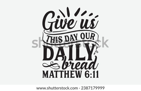 Give Us This Day Our Daily Bread Matthew 6:11 -Kitchen T-Shirt Design, Modern Calligraphy, Illustration For Mugs, Hoodie, Bags, Posters, Vector Files Are Editable.