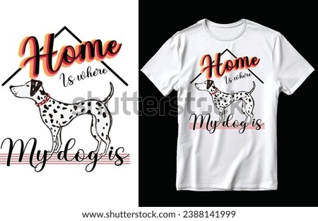 Home is where my dog t shirt design, dog t shirt design, dog.