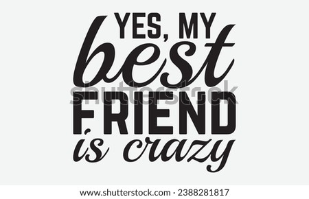 Yes, My Best Friend Is Crazy -Friendship T-Shirt Design, Vintage Calligraphy Design, With Notebooks, Pillows, Stickers, Mugs And Others Print.