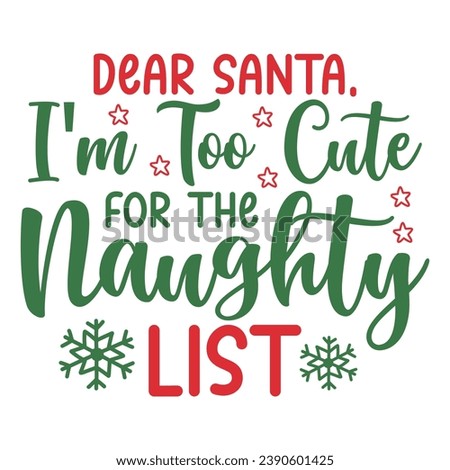 Christmas clip art design for T-shirts and apparel, holiday art on plain white background for shirt, hoodie, sweatshirt, postcard, icon, logo or badge, Dear Santa, I'm Too Cute For The Naughty List