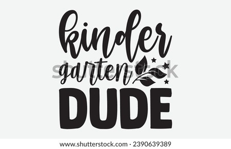 Kinder Garten Dude -School T-Shirt Design, Hand-Drawn Lettering Illustration, For Wall, Phrases, Poster, Hoodie, Templates, And Flyer, Cutting Machine.