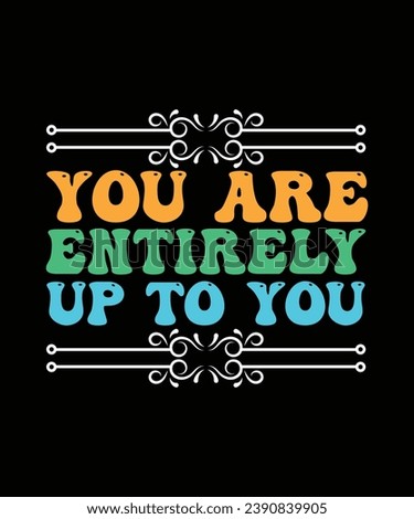 YOU ARE ENTIRELY UP TO YOU. T-SHIRT DESIGN. PRINT TEMPLATE.TYPOGRAPHY VECTOR ILLUSTRATION. Royalty-Free Stock Photo #2390839905