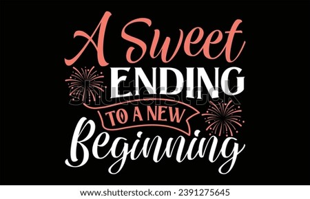 A Sweet Ending To A New Beginning  - Happy New Year t shirts design, Handmade calligraphy vector illustration, Isolated on Black background, For the design of postcards, banner, flyer and mug. Royalty-Free Stock Photo #2391275645