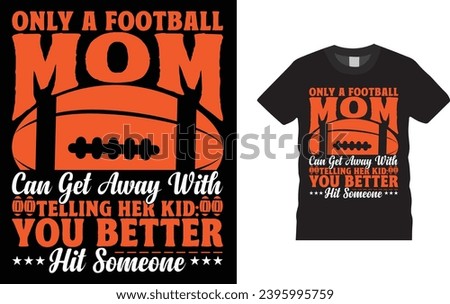 Only a Football Mom Can Get Away With Telling Her Kid You Better Hit Someone ,American football 
Creative, typography , Illustration, vector t shirt design template, ready  for print poster, banner, 

