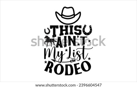 This ain't my list rodeo- Horses t- shirt design, Hand drawn lettering phrase isolated on white background, Handmade calligraphy vector illustration template