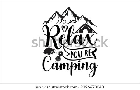 Relax you re camping- Camping t- shirt design, Hand drawn lettering phrase, This illustration can be used as a print on  and bags, stationary or as a poster.